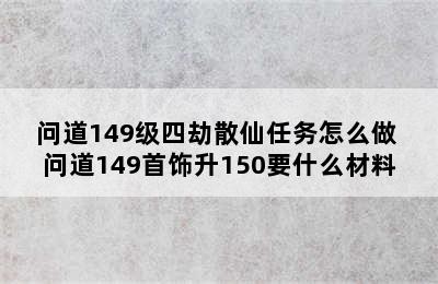 问道149级四劫散仙任务怎么做 问道149首饰升150要什么材料